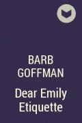 Барб Гоффман - Dear Emily Etiquette