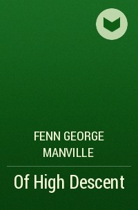 Фенн Джордж Менвилл - Of High Descent