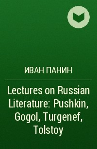 Иван Панин - Lectures on Russian Literature: Pushkin, Gogol, Turgenef, Tolstoy