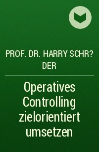 Prof. Dr. Harry Schr?der - Operatives Controlling zielorientiert umsetzen