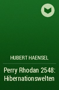 Hubert  Haensel - Perry Rhodan 2548: Hibernationswelten
