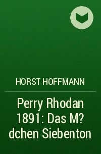 Horst  Hoffmann - Perry Rhodan 1891: Das M?dchen Siebenton