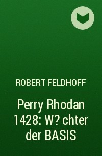 Роберт Фельдхофф - Perry Rhodan 1428: W?chter der BASIS