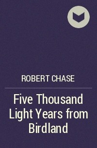Robert Chase - Five Thousand Light Years from Birdland