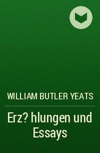 Уильям Батлер Йейтс - Erz?hlungen und Essays