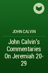 John  Calvin - John Calvin's Commentaries On Jeremiah 20- 29