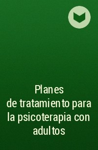 Arthur E. Jongsma, Jr. - Planes de tratamiento para la psicoterapia con adultos