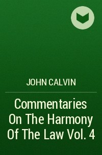 John  Calvin - Commentaries On The Harmony Of The Law Vol. 4