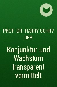 Prof. Dr. Harry Schr?der - Konjunktur und Wachstum transparent vermittelt