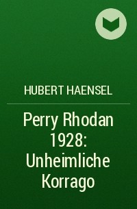 Hubert  Haensel - Perry Rhodan 1928: Unheimliche Korrago