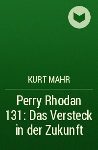 Курт Маар - Perry Rhodan 131: Das Versteck in der Zukunft