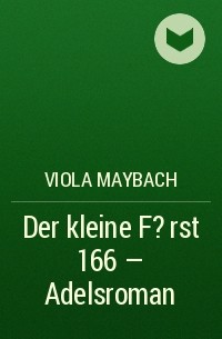 Viola  Maybach - Der kleine F?rst 166 – Adelsroman
