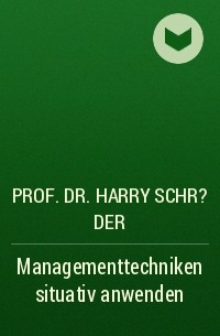 Prof. Dr. Harry Schr?der - Managementtechniken situativ anwenden
