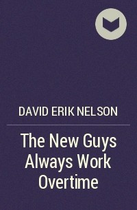 David Erik Nelson - The New Guys Always Work Overtime