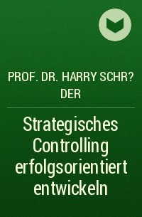 Prof. Dr. Harry Schr?der - Strategisches Controlling erfolgsorientiert entwickeln