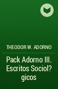 Theodor W.  Adorno - Pack Adorno III. Escritos Sociol?gicos