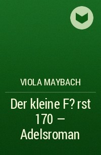 Viola  Maybach - Der kleine F?rst 170 – Adelsroman