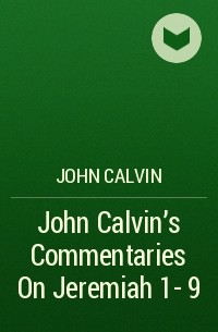 John  Calvin - John Calvin's Commentaries On Jeremiah 1- 9