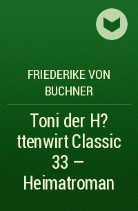 Friederike von  Buchner - Toni der H?ttenwirt Classic 33 – Heimatroman