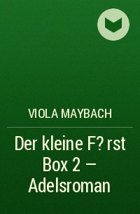 Viola  Maybach - Der kleine F?rst Box 2 – Adelsroman