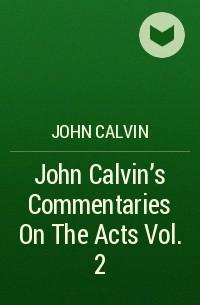 John  Calvin - John Calvin's Commentaries On The Acts Vol. 2