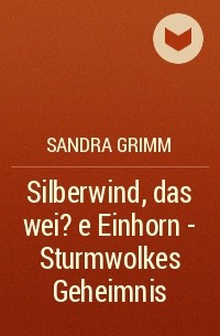 Сандра Гримм - Silberwind, das wei?e Einhorn  - Sturmwolkes Geheimnis