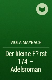 Viola  Maybach - Der kleine F?rst 174 – Adelsroman