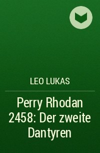 Leo  Lukas - Perry Rhodan 2458: Der zweite Dantyren