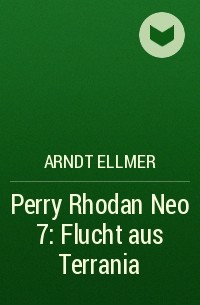 Arndt  Ellmer - Perry Rhodan Neo 7: Flucht aus Terrania