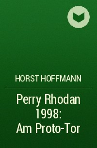 Horst  Hoffmann - Perry Rhodan 1998: Am Proto-Tor
