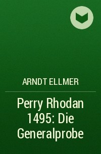 Arndt  Ellmer - Perry Rhodan 1495: Die Generalprobe