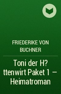Friederike von  Buchner - Toni der H?ttenwirt Paket 1 – Heimatroman