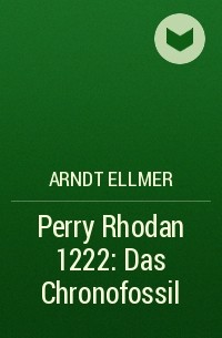 Arndt  Ellmer - Perry Rhodan 1222: Das Chronofossil