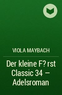 Viola  Maybach - Der kleine F?rst Classic 34 – Adelsroman