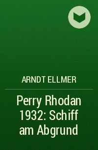 Arndt  Ellmer - Perry Rhodan 1932: Schiff am Abgrund