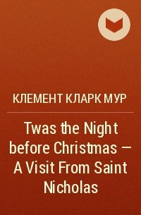 Клемент Кларк Мур - Twas the Night before Christmas - A Visit From Saint Nicholas