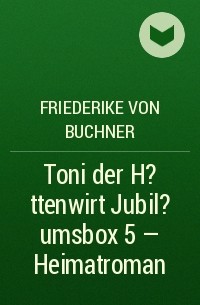 Friederike von  Buchner - Toni der H?ttenwirt Jubil?umsbox 5 – Heimatroman