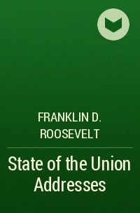 Франклин Рузвельт - State of the Union Addresses