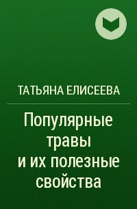Татьяна Елисеева - Популярные травы и их полезные свойства