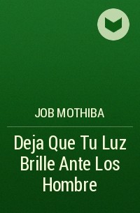 Джоб Мотхиба - Deja Que Tu Luz Brille Ante Los Hombre