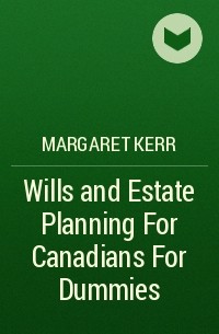 Margaret  Kerr - Wills and Estate Planning For Canadians For Dummies