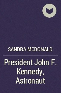Сандра Макдональд - President John F. Kennedy, Astronaut
