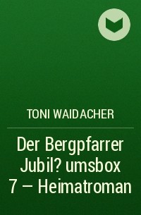 Toni  Waidacher - Der Bergpfarrer Jubil?umsbox 7 – Heimatroman