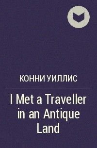 Конни Уиллис - I Met a Traveller in an Antique Land