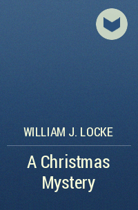 William J. Locke - A Christmas Mystery