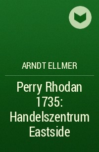 Arndt  Ellmer - Perry Rhodan 1735: Handelszentrum Eastside