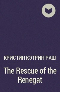 Кристин Кэтрин Раш - The Rescue of the Renegat