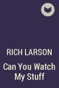 Рич Ларсон - Can You Watch My Stuff