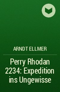 Arndt  Ellmer - Perry Rhodan 2234: Expedition ins Ungewisse