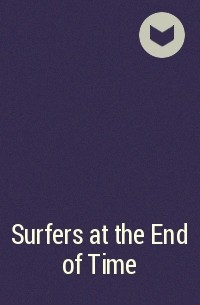  - Surfers at the End of Time